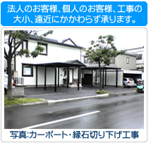 法人のお客様、個人のお客様、工事の大小、遠近にかかわらず承ります。